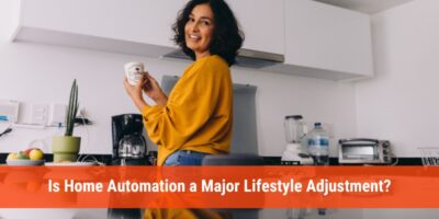 Is Home Automation a Major Lifestyle Adjustment